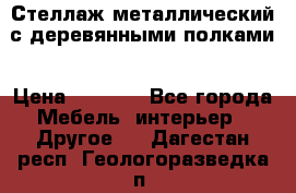 Стеллаж металлический с деревянными полками › Цена ­ 4 500 - Все города Мебель, интерьер » Другое   . Дагестан респ.,Геологоразведка п.